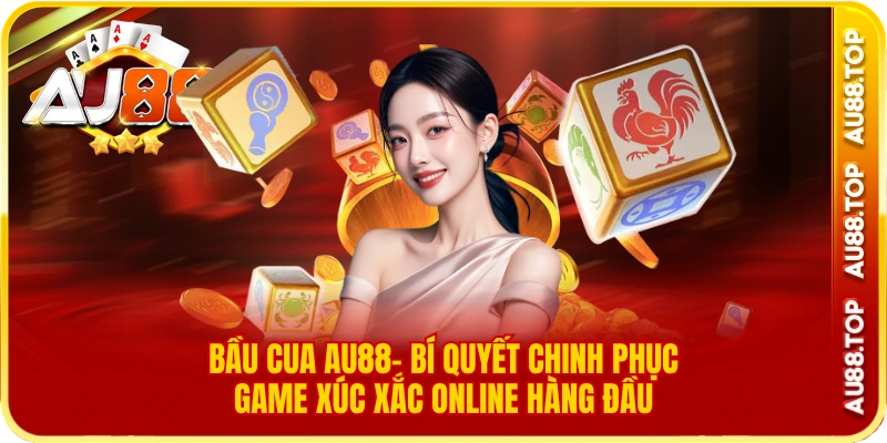 Bầu Cua AU88- Bí Quyết Chinh Phục Game Xúc Xắc Online Hàng Đầu