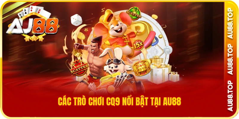 Các trò chơi cq9 au88 nổi bật tại au88