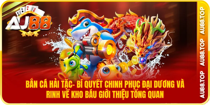 Bắn cá hải tặc tại au88: trải nghiệm cá cược đỉnh cao
