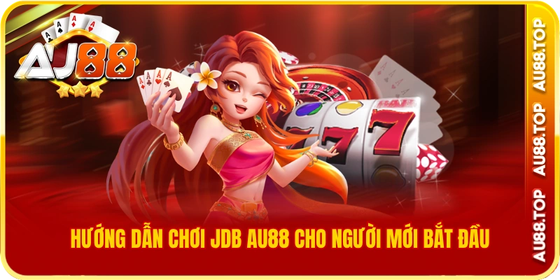 Hướng dẫn chơi jdb au88 cho người mới bắt đầu