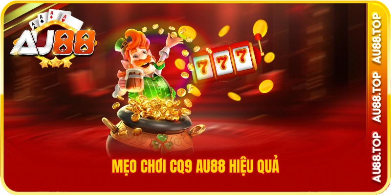 Mẹo chơi cq9 au88 hiệu quả