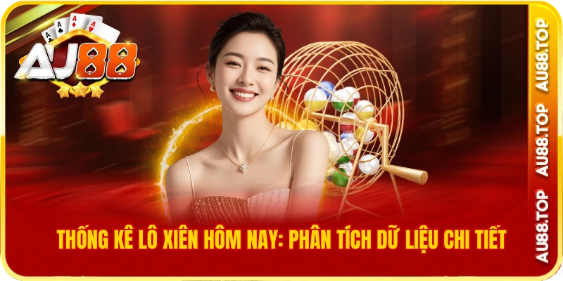 Thống kê lô xiên hôm nay: phân tích dữ liệu chi tiết
