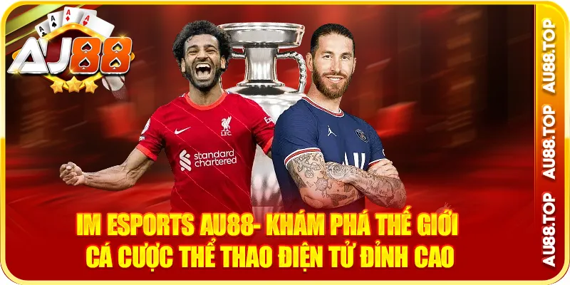 Im Esports AU88- Khám Phá Thể Thao Điện Tử Đỉnh Cao